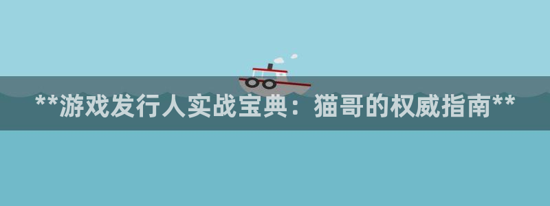 狗子28—创造奇迹登录1956：**游戏发行人实战宝典：猫哥的权威指南**
